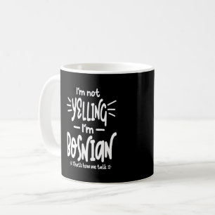 I'm Not Yelling I'm Bosnian Coffee Mug