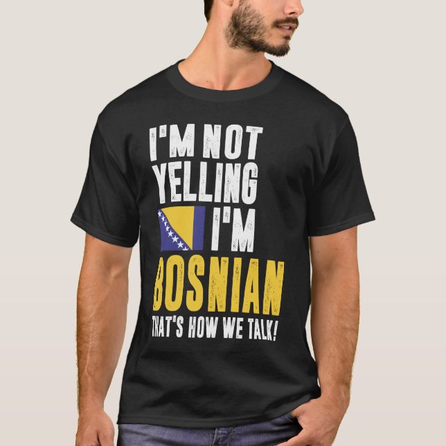 I'm Not Yelling I'm Bosnian T-Shirt (Front)