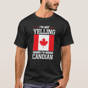 I'm Not Yelling I'm Canadian Canada Flag Pride T-Shirt