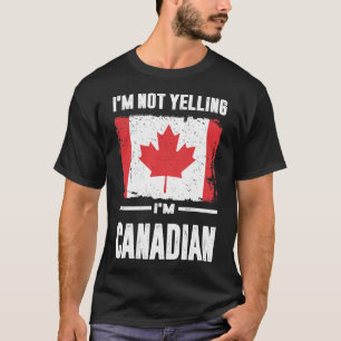 I'm Not Yelling I'm Canadian T-Shirt
