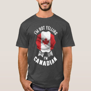 I'm Not Yelling I'm Canadian T-Shirt