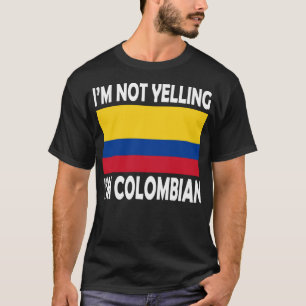 I'm Not Yelling I'm Colombian Flag Heritage Funny T-Shirt