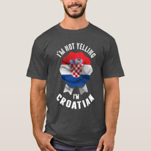 I'm Not Yelling I'm Croatian T-Shirt