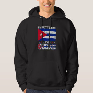I'm Not Yelling I'm Cuban Cuba Flag Hoodie