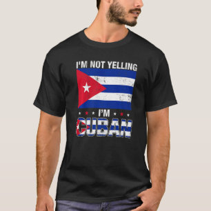 I'm Not Yelling I'm Cuban Cuba Flag T-Shirt