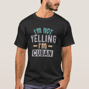 I'm Not Yelling I'm Cuban, Cuba Heritage Man Women T-Shirt