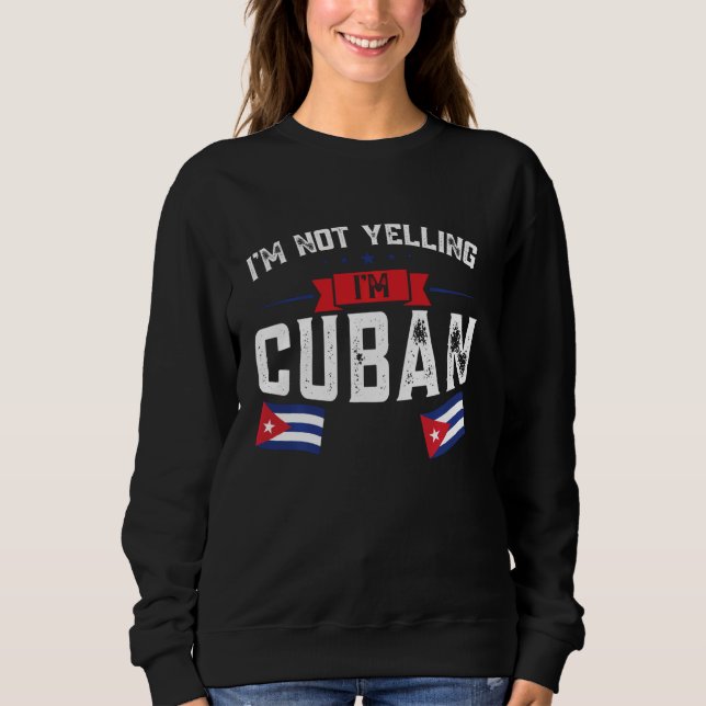 I'm not yelling, I'm cuban Cuban Sweatshirt (Front)
