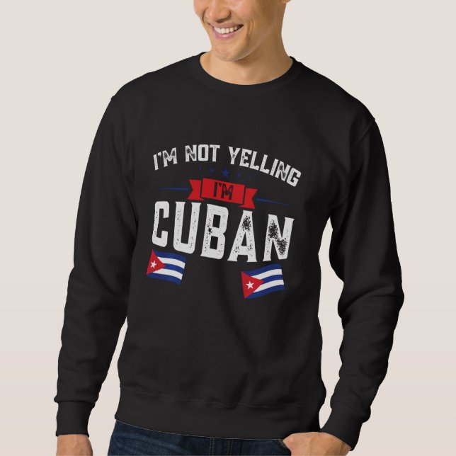 I'm not yelling, I'm cuban Cuban Sweatshirt (Front)