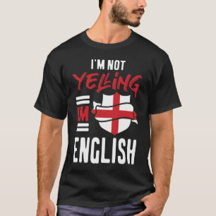 I'm Not Yelling I'm English T-Shirt