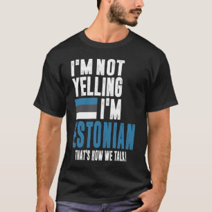 I'm Not Yelling I'm Estonian T-Shirt