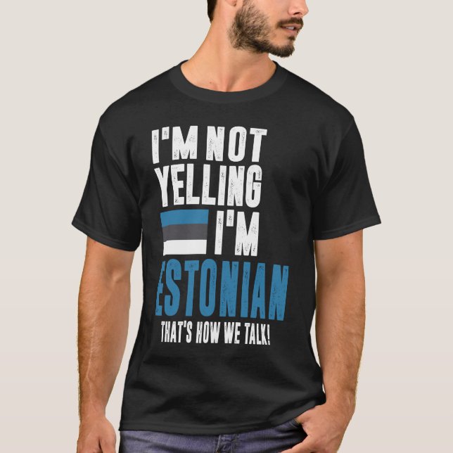 I'm Not Yelling I'm Estonian T-Shirt (Front)