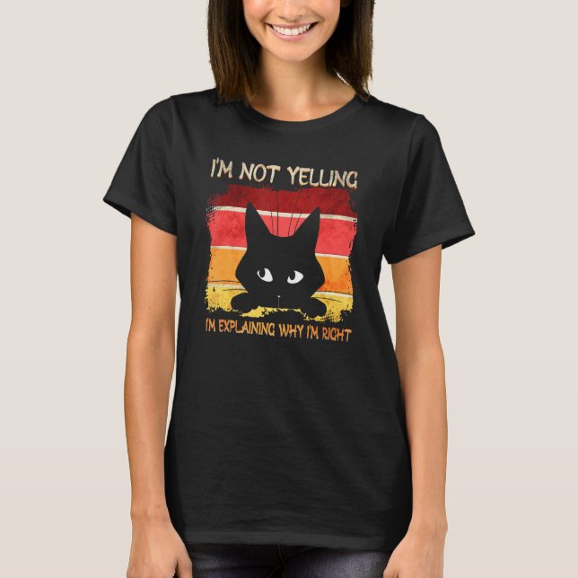 Im Not Yelling Im Explaining Why Im Right Cat T-Shirt (Front)