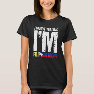Im Not Yelling Im Filipina Mum Filipino Flag Pinay T-Shirt