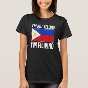 I'm Not Yelling I'm Filipino Filipina Philippines T-Shirt