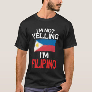Im Not Yelling Im Filipino Funny Philippines Quote T-Shirt