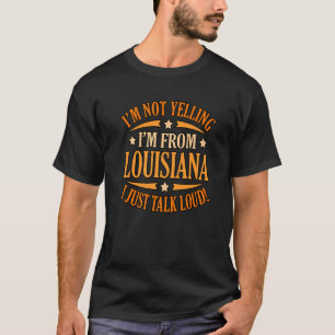 I'm Not Yelling I'm From Louisiana I Just Talk Lou T-Shirt