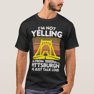 I'm Not Yelling I'm From Pittsburgh We Just Talk L T-Shirt