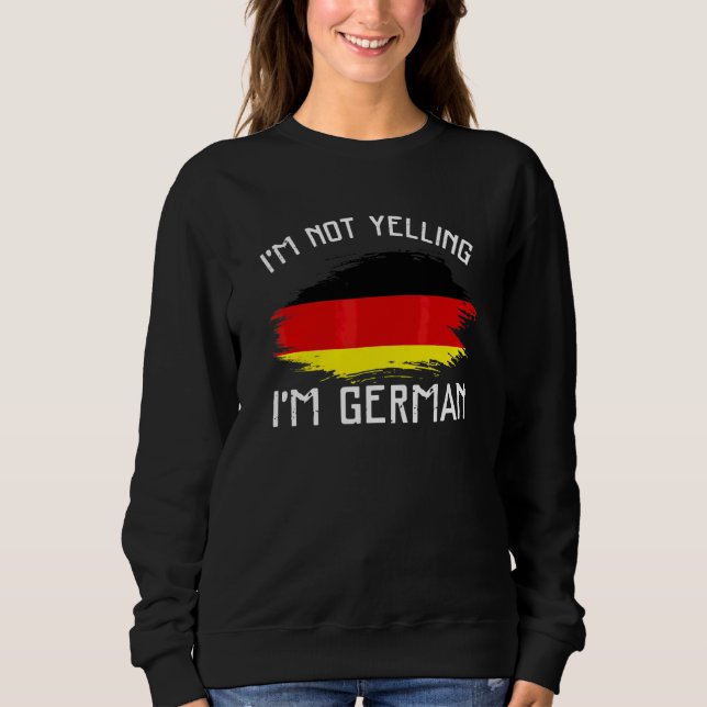 I'm Not Yelling  I'm German     Germany Pride Hisp Sweatshirt (Front)