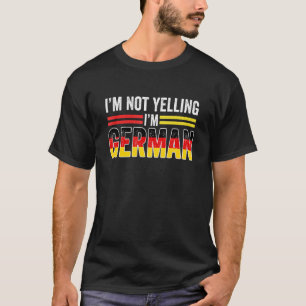 I'm Not Yelling I'm German  Loud Germany Flag T-Shirt