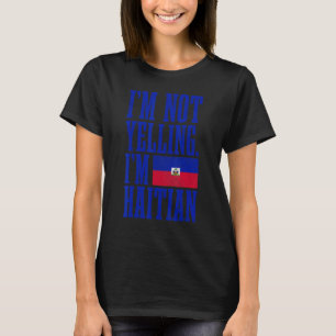 I'm Not Yelling I'm Haitian Haiti Flag T-Shirt