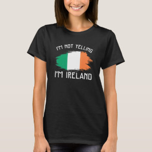 I'm Not Yelling  I'm Ireland     Ireland Pride His T-Shirt