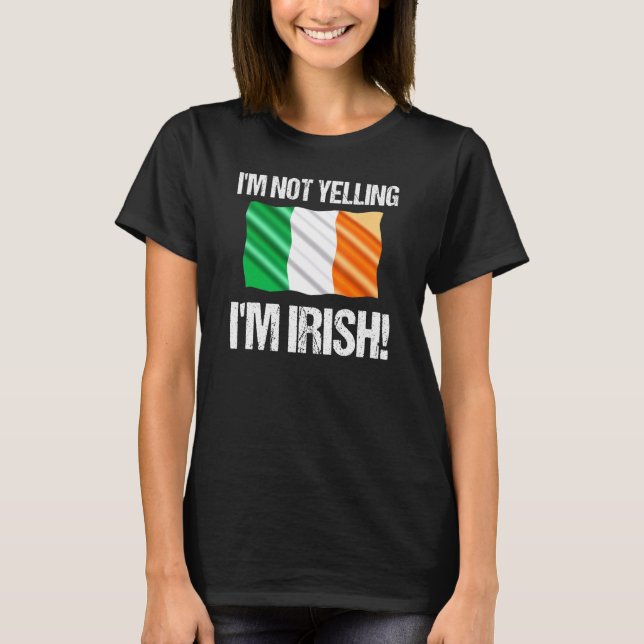 Im Not Yelling Im Irish Country Flag Ireland Quote T-Shirt (Front)