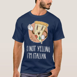 Im Not Yelling Im Italian Funny Pizza Pun Italia P T-Shirt