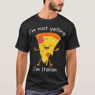 I'm Not Yelling I'm Italian Funny Pizza Pun Italia T-Shirt