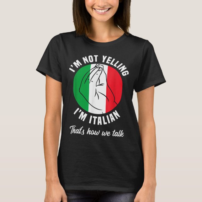 I'm Not Yelling I'm Italian How We Talk Funny Ital T-Shirt (Front)