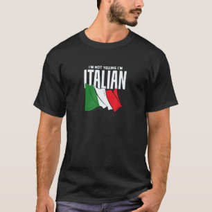 I'm Not Yelling I'm Italian Italia Flag T-Shirt