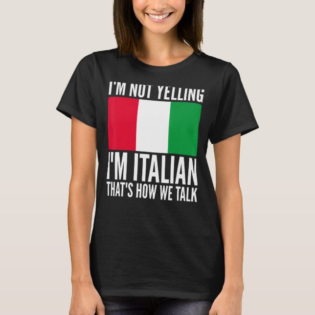 I'm Not Yelling I'm Italian Italy Hilarious Themed T-Shirt (Front)