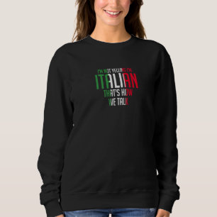 I'm Not Yelling I'm Italian  Loud Italy Flag Sweatshirt