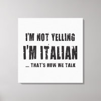 I'M NOT YELLING,I'M ITALIAN...THAT'S HOW WE TALK