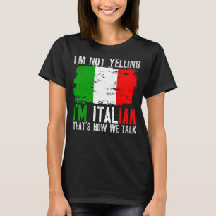 I'm Not Yelling I'm Italian That's How We Talk Ita T-Shirt