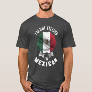 I'm Not Yelling I'm Mexican T-Shirt