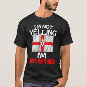 Im Not Yelling Im Northern Irish Funny Northern Ir T-Shirt