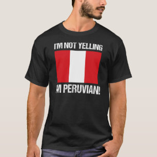 I'm Not Yelling I'm Peruvian Country Flag Peru T-Shirt