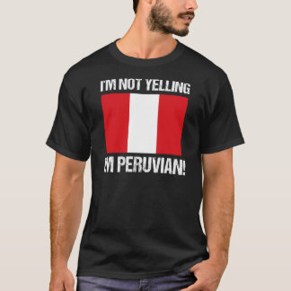 I'm Not Yelling I'm Peruvian Country Flag Peru T-Shirt