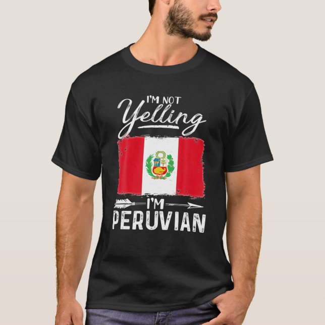 I'm Not Yelling I'm Peruvian Peru T-Shirt (Front)