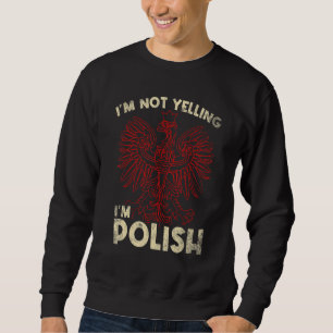 Im Not Yelling Im Polish Polski Polska Poland 2 Sweatshirt