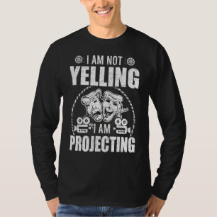 I'm Not Yelling I'm Projecting Actor Actress Actin T-Shirt