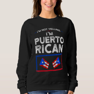 I'm not yelling I'm Puerto rican Puerto rican flag Sweatshirt