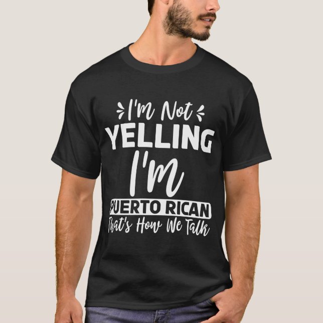 I'm Not Yelling I'm Puerto Rican Thats How We Talk T-Shirt (Front)