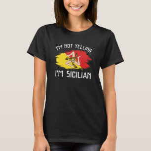 I'm Not Yelling  I'm Sicilian     Sicily Pride His T-Shirt