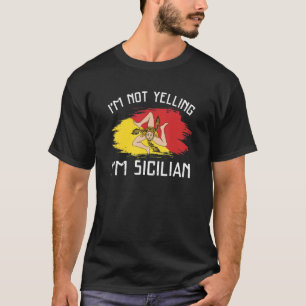 I'm Not Yelling I'm Sicilian Sicily Pride His T-Shirt