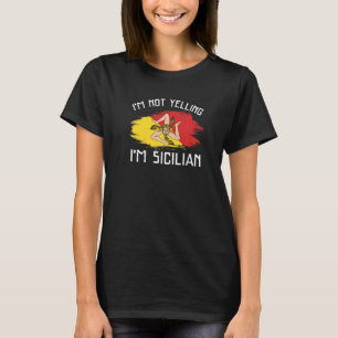 I'm Not Yelling I'm Sicilian Sicily Pride Hispan T-Shirt