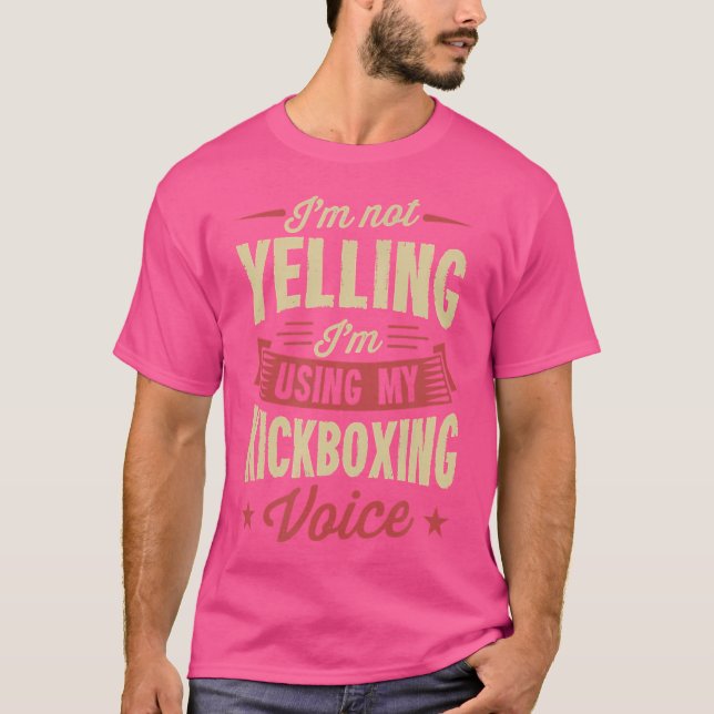 I'M Not Yelling I'M Using My Kickboxing Voice T-Shirt (Front)