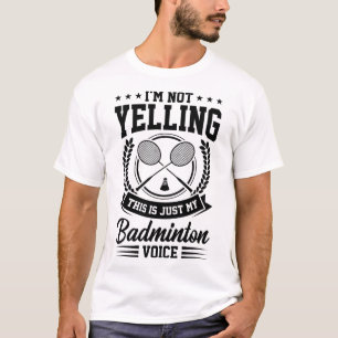 I'm Not Yelling This Is Just My Badminton Voice Cr T-Shirt