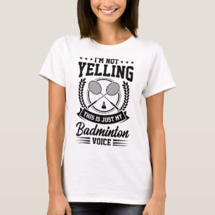 I'm Not Yelling This Is Just My Badminton Voice Cr T-Shirt