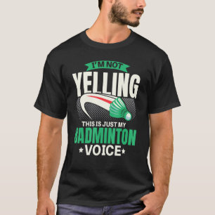 I'm Not Yelling This Is Just My Badminton Voice Sp T-Shirt